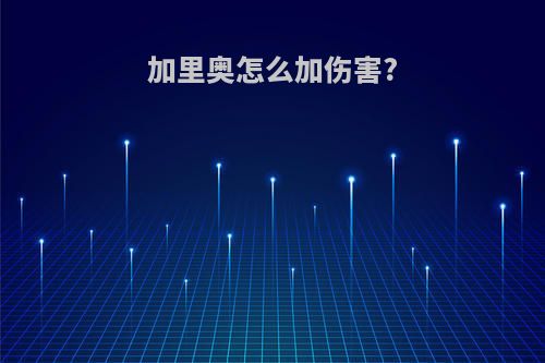 加里奥怎么加伤害?