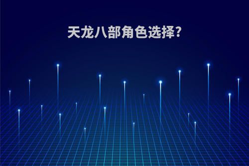 天龙八部角色选择?