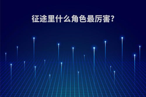 征途里什么角色最厉害?