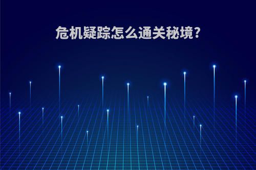 危机疑踪怎么通关秘境?