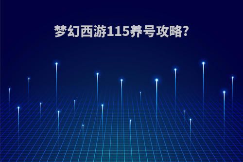 梦幻西游115养号攻略?