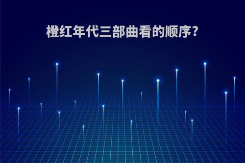 橙红年代三部曲看的顺序?