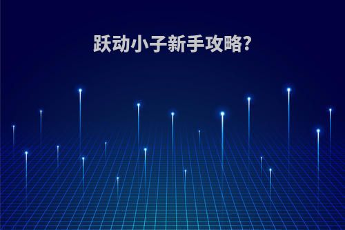 跃动小子新手攻略?