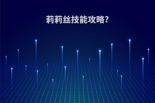 莉莉丝技能攻略?