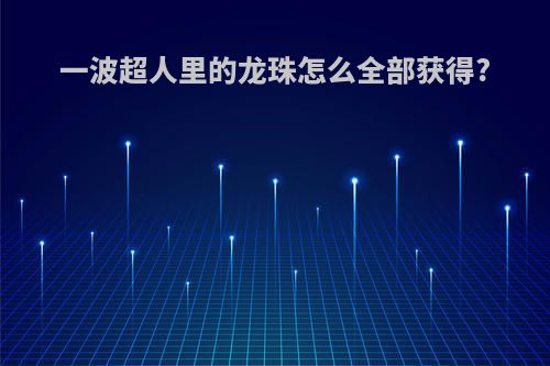 一波超人里的龙珠怎么全部获得?