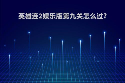 英雄连2娱乐版第九关怎么过?