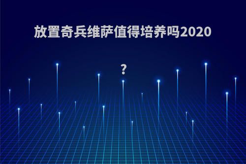 放置奇兵维萨值得培养吗2020?