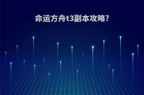 命运方舟t3副本攻略?