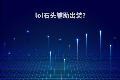 lol石头辅助出装?
