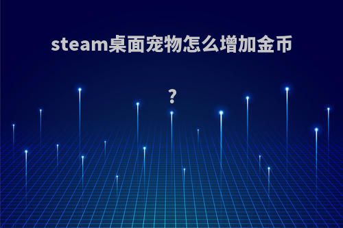 steam桌面宠物怎么增加金币?