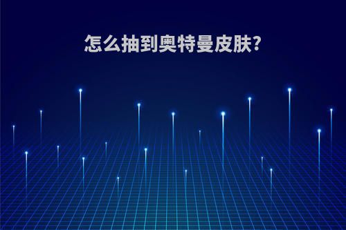 怎么抽到奥特曼皮肤?