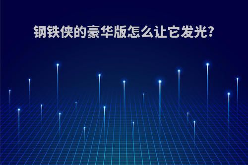钢铁侠的豪华版怎么让它发光?