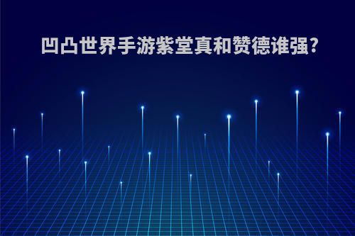凹凸世界手游紫堂真和赞德谁强?