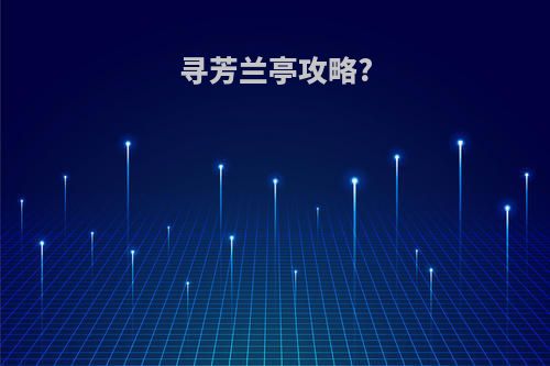 寻芳兰亭攻略?