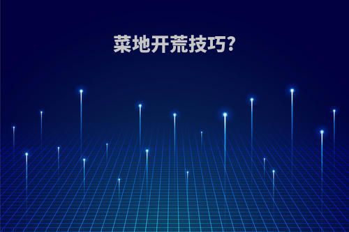菜地开荒技巧?