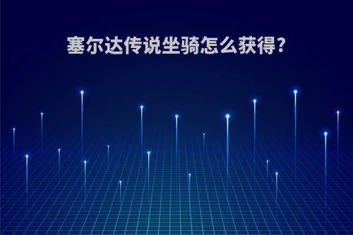 塞尔达传说坐骑怎么获得?