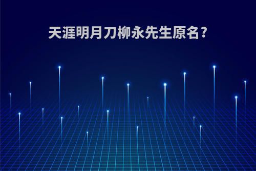 天涯明月刀柳永先生原名?