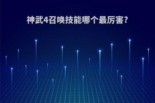 神武4召唤技能哪个最厉害?