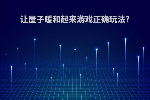 让屋子暖和起来游戏正确玩法?