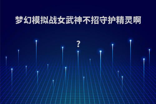 梦幻模拟战女武神不招守护精灵啊?