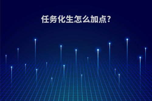 任务化生怎么加点?