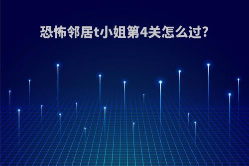 恐怖邻居t小姐第4关怎么过?