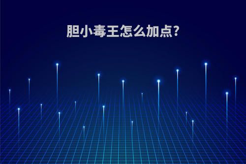 胆小毒王怎么加点?