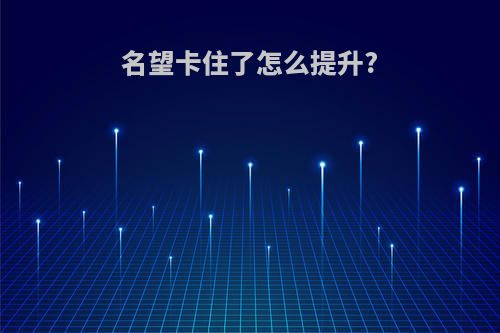 名望卡住了怎么提升?