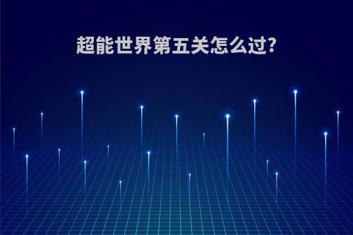 超能世界第五关怎么过?