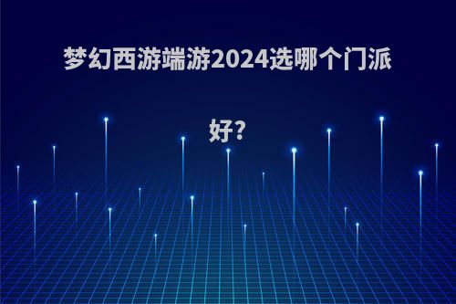 梦幻西游端游2024选哪个门派好?