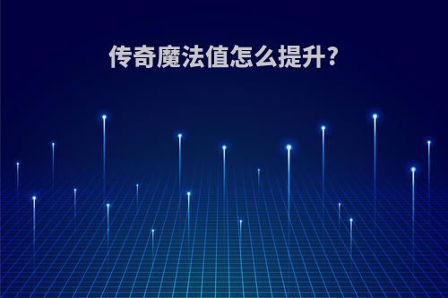 传奇魔法值怎么提升?