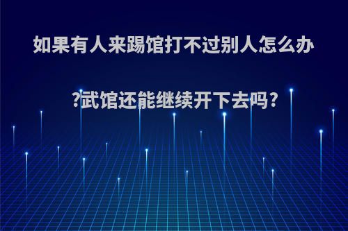 如果有人来踢馆打不过别人怎么办?武馆还能继续开下去吗?
