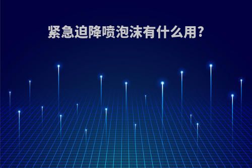 紧急迫降喷泡沫有什么用?