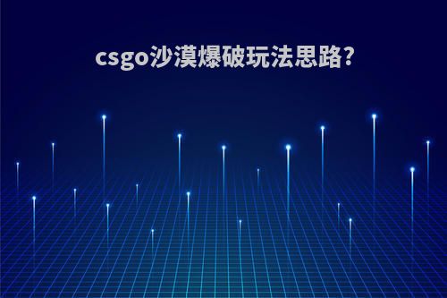csgo沙漠爆破玩法思路?