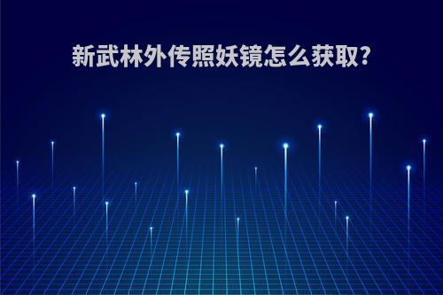 新武林外传照妖镜怎么获取?