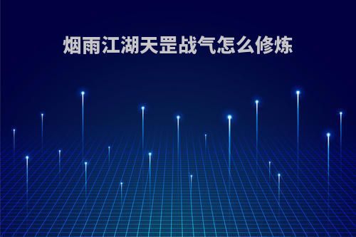 烟雨江湖天罡战气怎么修炼