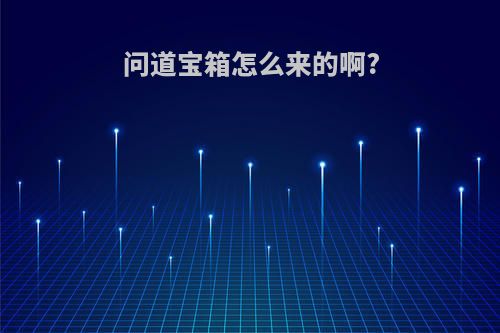 问道宝箱怎么来的啊?
