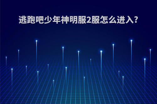 逃跑吧少年神明服2服怎么进入?