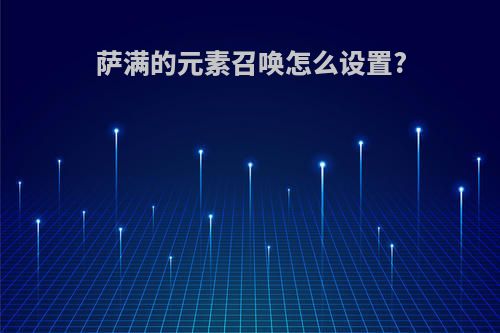 萨满的元素召唤怎么设置?