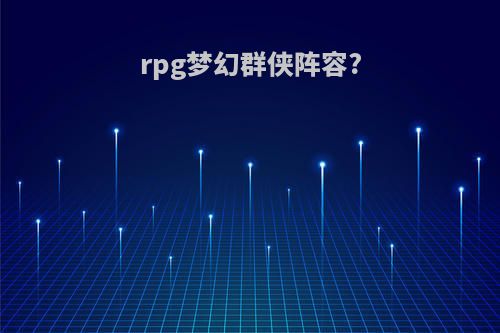 rpg梦幻群侠阵容?