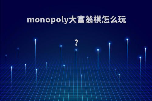monopoly大富翁棋怎么玩?