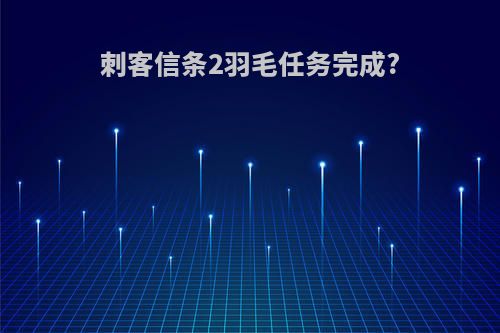 刺客信条2羽毛任务完成?