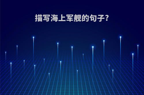 描写海上军舰的句子?