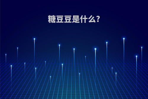 糖豆豆是什么?