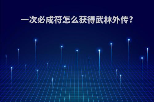 一次必成符怎么获得武林外传?