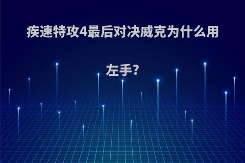 疾速特攻4最后对决威克为什么用左手?