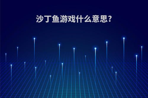 沙丁鱼游戏什么意思?