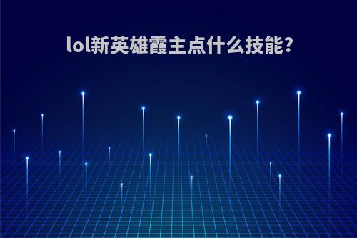 lol新英雄霞主点什么技能?