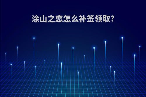 涂山之恋怎么补签领取?