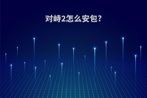 对峙2怎么安包?